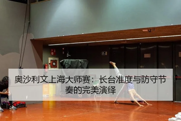ao-sha-li-wen-shang-hai-da-shi-sai-zhang-tai-zhun-du-yu-fang-shou-jie-zou-de-wan-mei-yan-yi-3-480.jpg