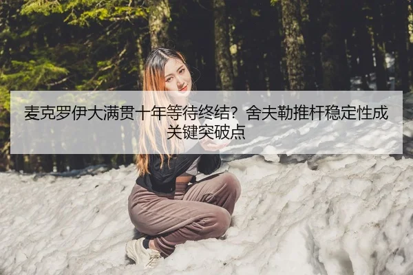 麦克罗伊大满贯十年等待终结？舍夫勒推杆稳定性成关键突破点