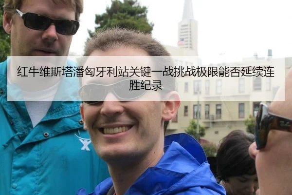 红牛维斯塔潘匈牙利站关键一战挑战极限能否延续连胜纪录
