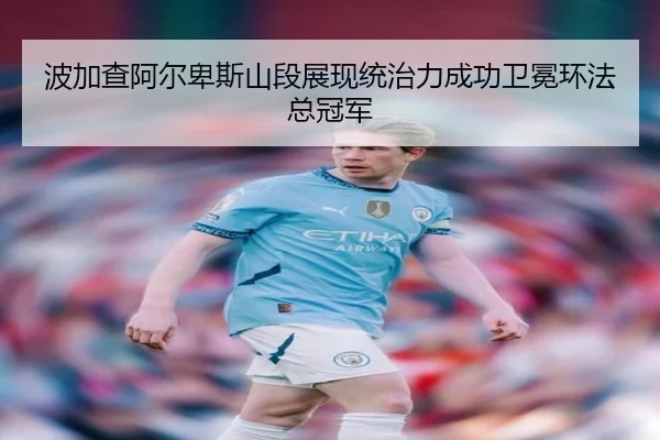 波加查阿尔卑斯山段展现统治力成功卫冕环法总冠军