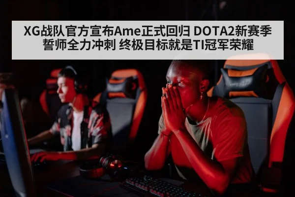 XG战队官方宣布Ame正式回归 DOTA2新赛季誓师全力冲刺 终极目标就是TI冠军荣耀